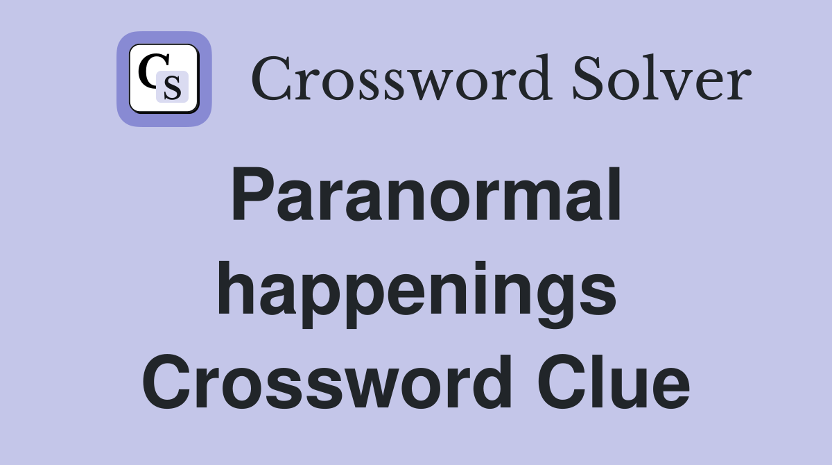 Paranormal happenings Crossword Clue
