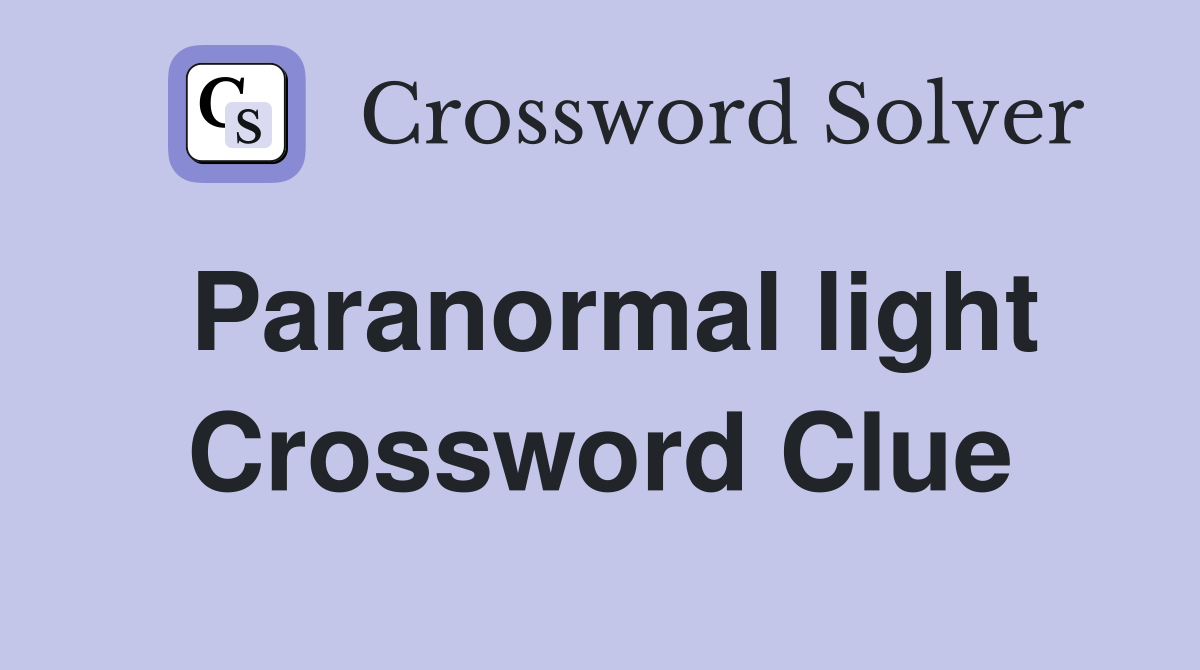 Paranormal light Crossword Clue
