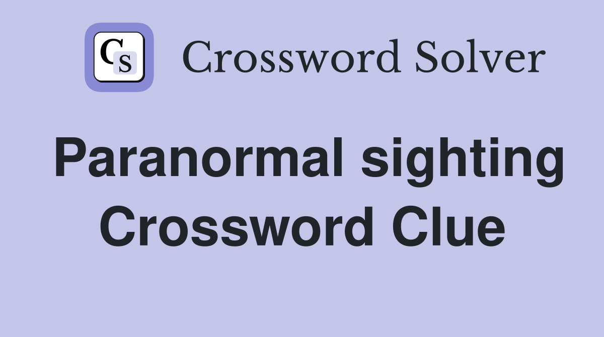 Paranormal sighting Crossword Clue