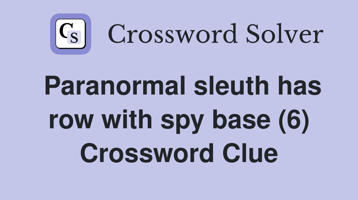 Paranormal sleuth has row with spy base (6) Crossword Clue