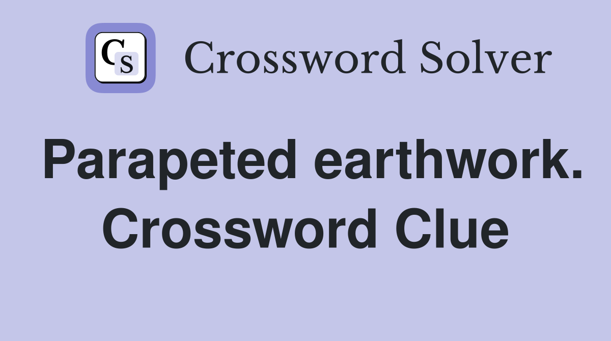 Parapeted earthwork. Crossword Clue
