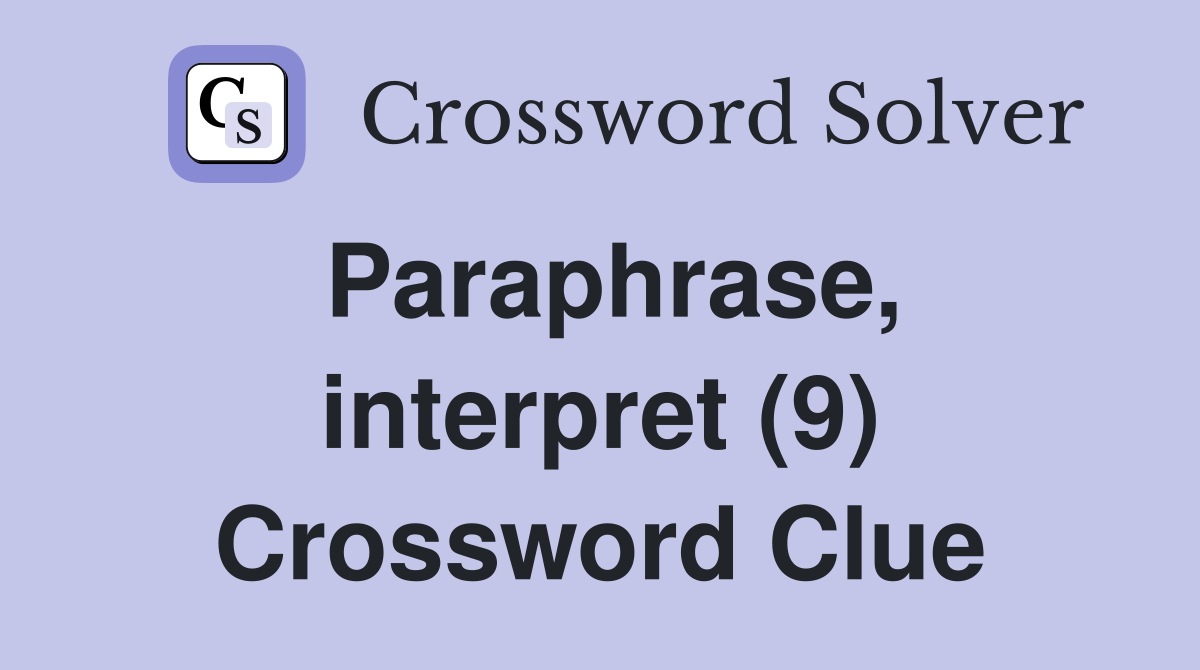 Paraphrase, interpret (9) Crossword Clue