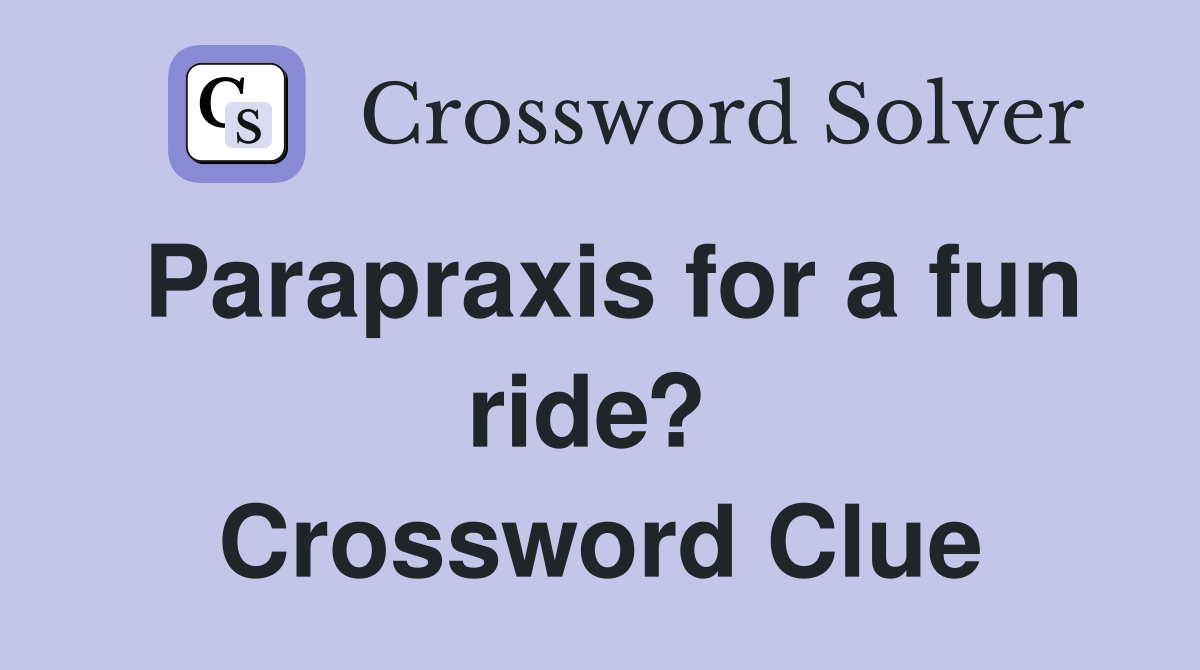 Parapraxis for a fun ride?  Crossword Clue