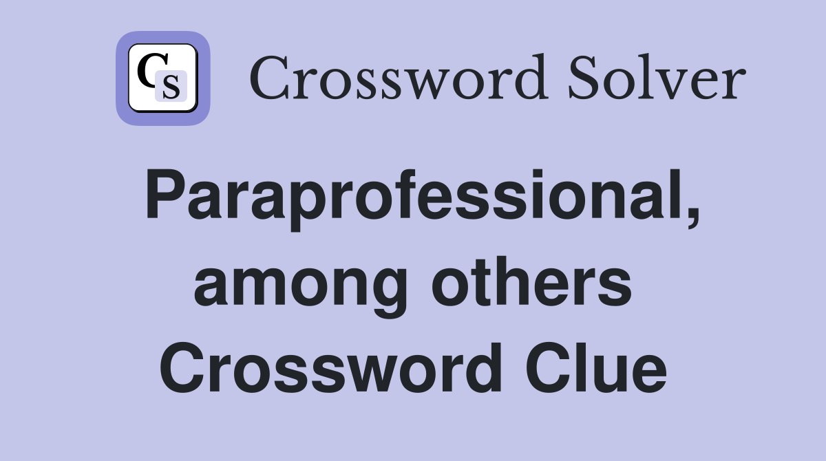 Paraprofessional, among others Crossword Clue