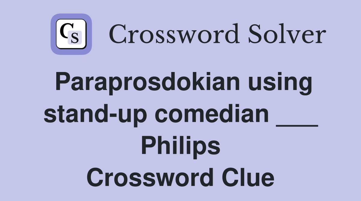 Paraprosdokian using stand-up comedian ___ Philips Crossword Clue