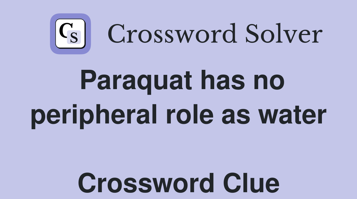 Paraquat has no peripheral role as water  Crossword Clue