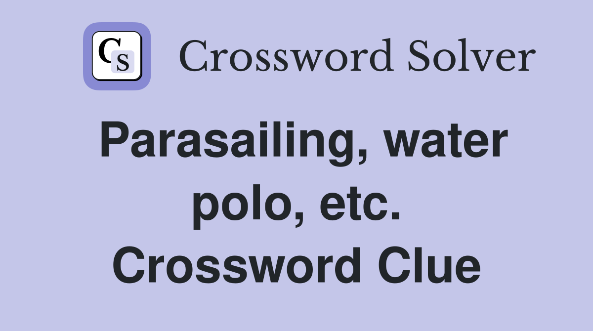 Parasailing, water polo, etc. Crossword Clue