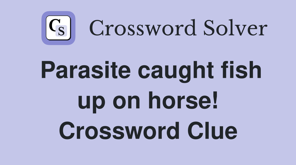 Parasite caught fish up on horse! Crossword Clue