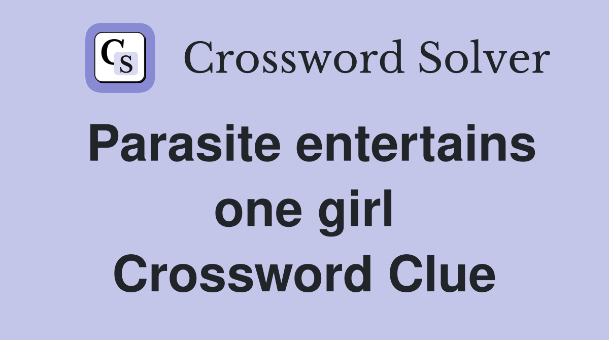 Parasite entertains one girl Crossword Clue
