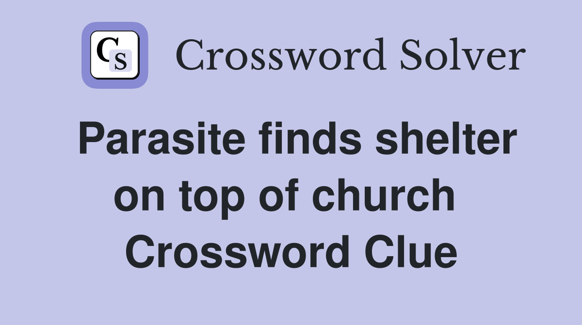 Parasite finds shelter on top of church  Crossword Clue