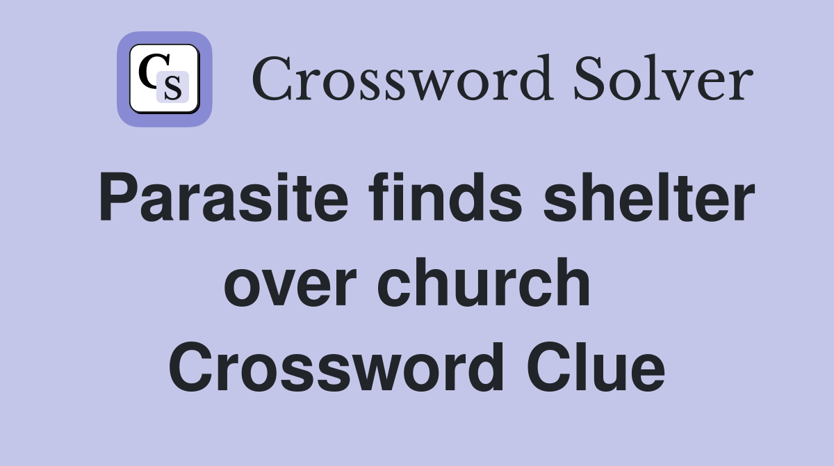 Parasite finds shelter over church  Crossword Clue