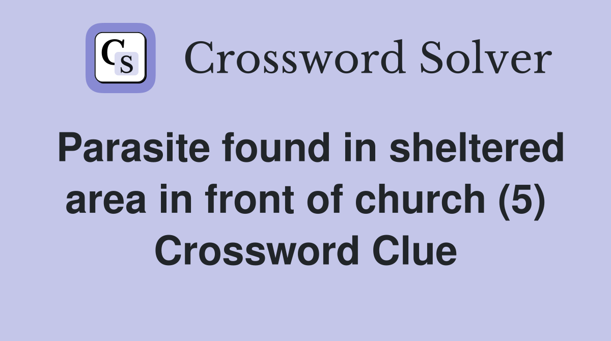 Parasite found in sheltered area in front of church (5) Crossword Clue