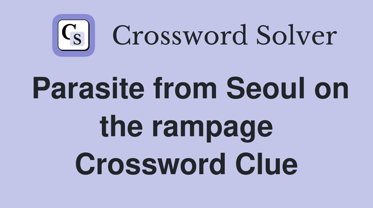 Parasite from Seoul on the rampage Crossword Clue