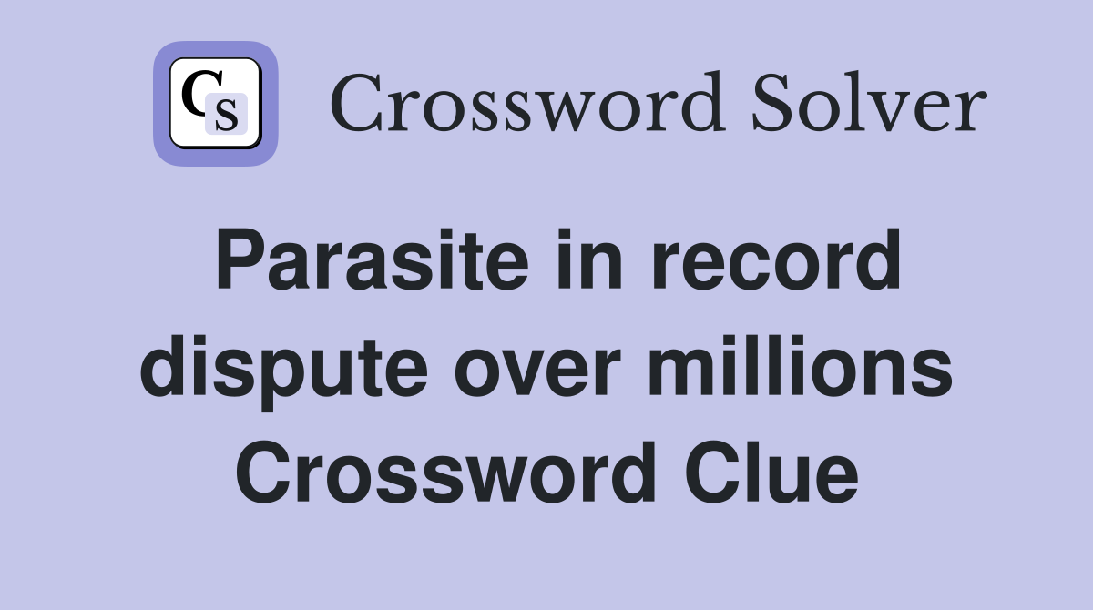 Parasite in record dispute over millions Crossword Clue