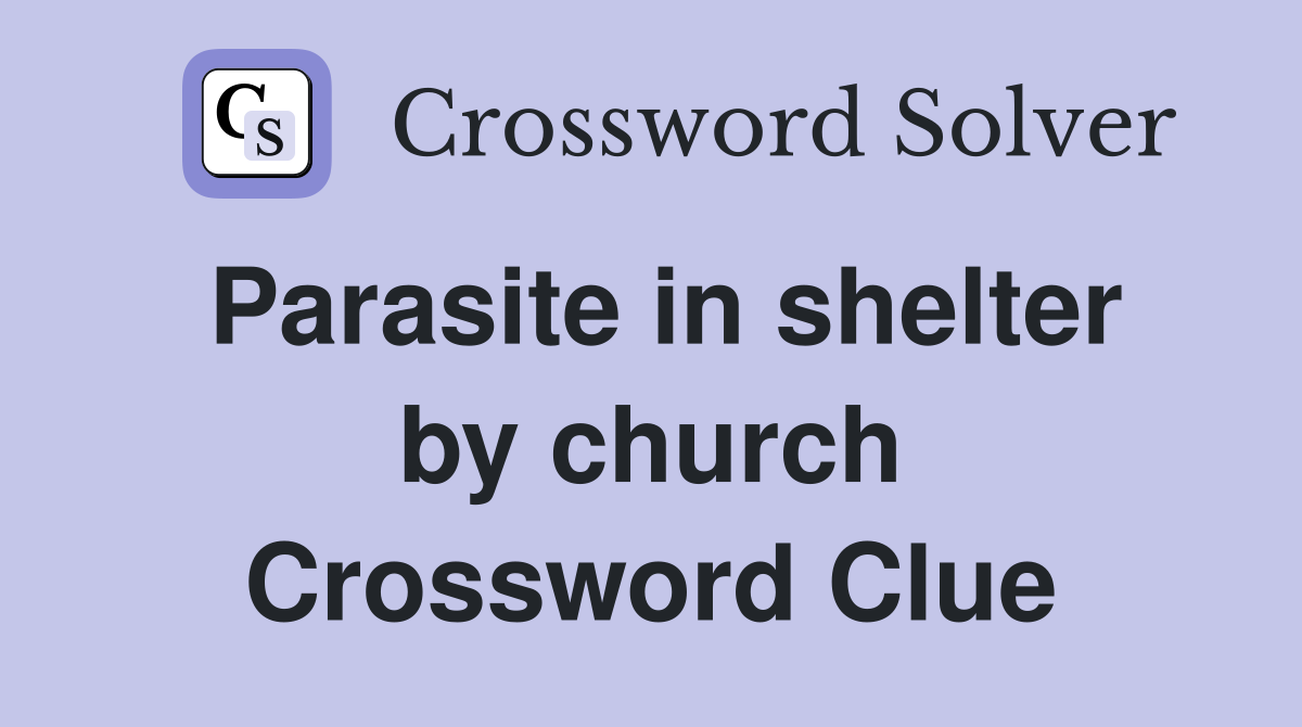 Parasite in shelter by church Crossword Clue