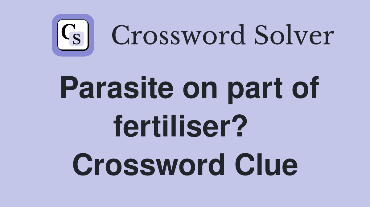 Parasite on part of fertiliser?  Crossword Clue
