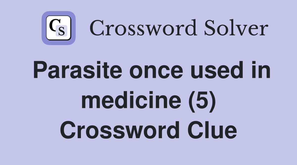 Parasite once used in medicine (5) Crossword Clue
