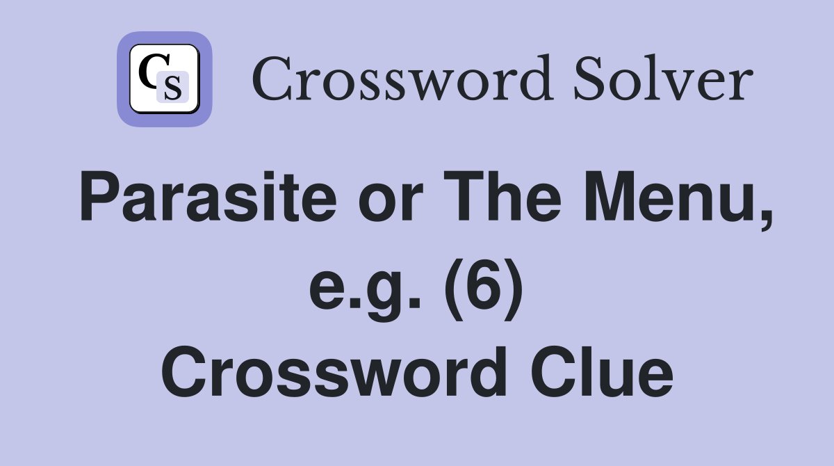 Parasite or The Menu, e.g. (6) Crossword Clue