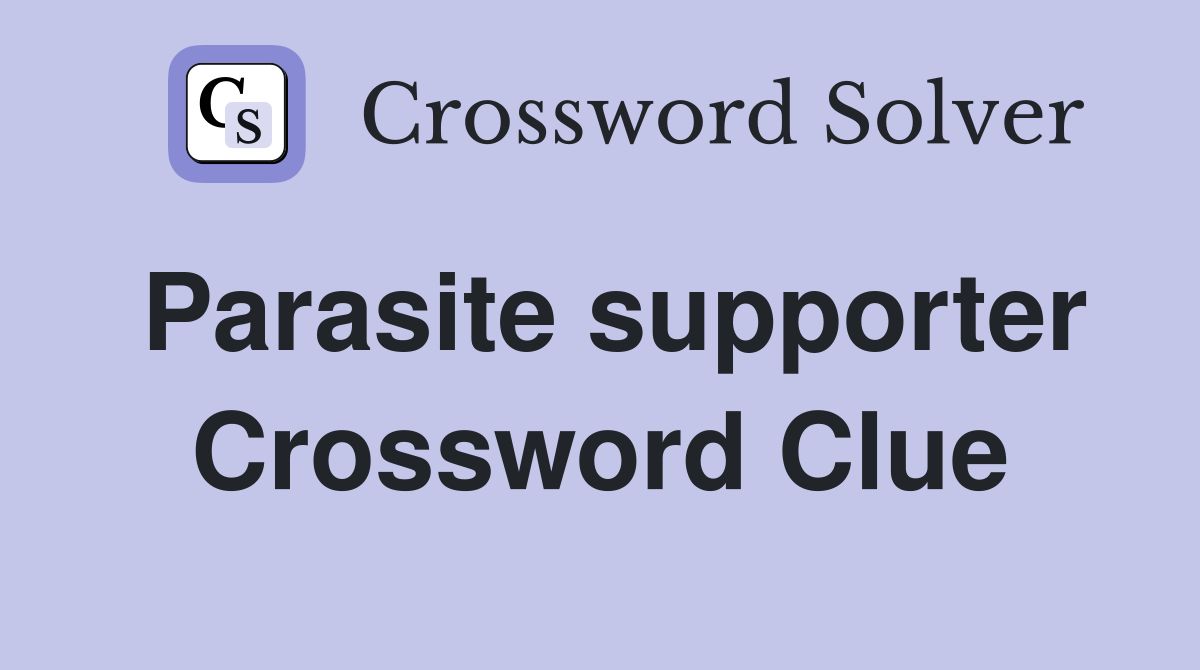 Parasite supporter Crossword Clue