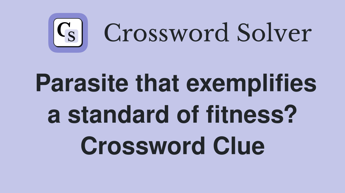 Parasite that exemplifies a standard of fitness? Crossword Clue