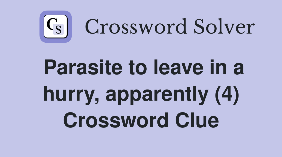 Parasite to leave in a hurry, apparently (4) Crossword Clue