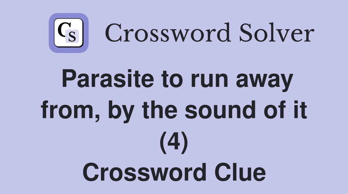 Parasite to run away from, by the sound of it (4) Crossword Clue