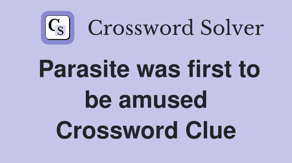 Parasite was first to be amused Crossword Clue