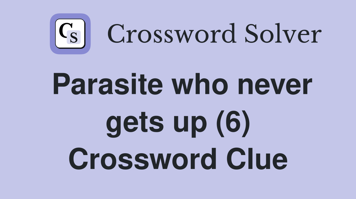 Parasite who never gets up (6) Crossword Clue