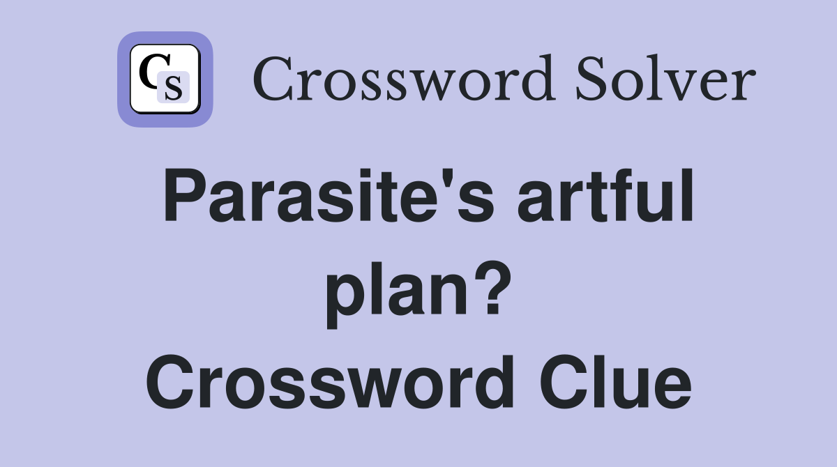 Parasite's artful plan? Crossword Clue