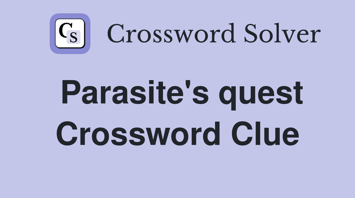 Parasite's quest Crossword Clue