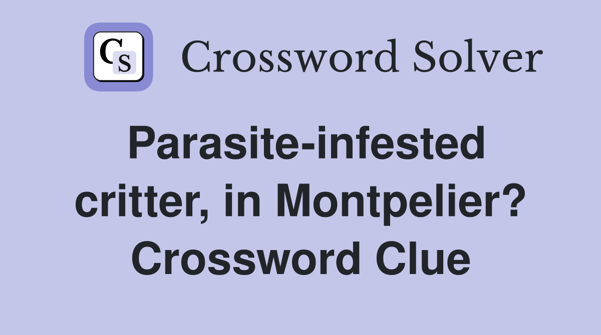 Parasite-infested critter, in Montpelier? Crossword Clue