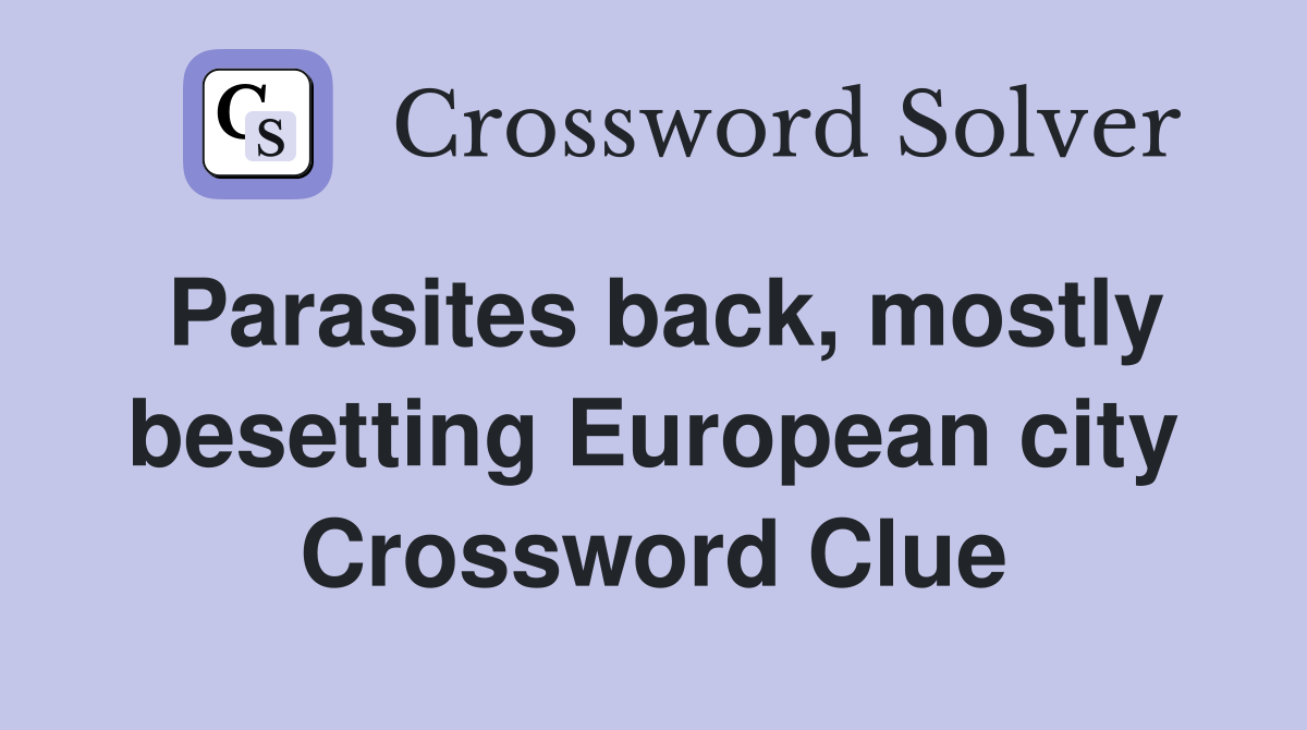 Parasites back, mostly besetting European city Crossword Clue