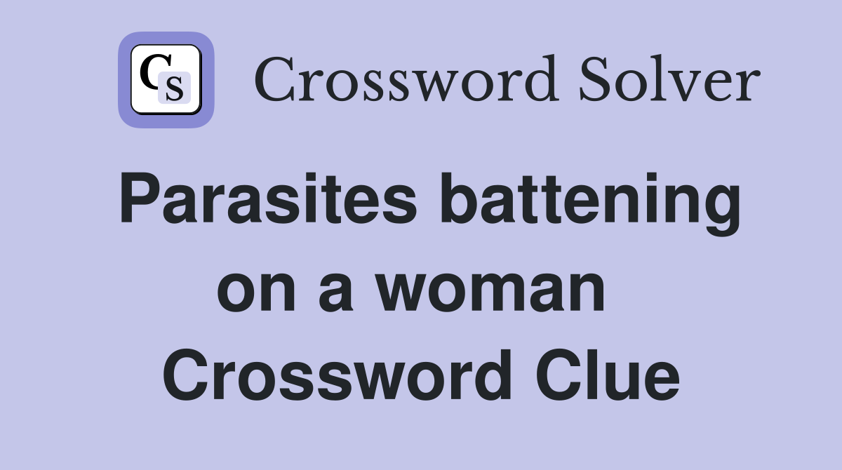 Parasites battening on a woman  Crossword Clue