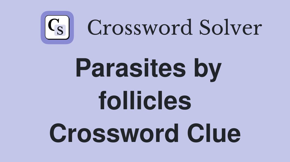 Parasites by follicles Crossword Clue