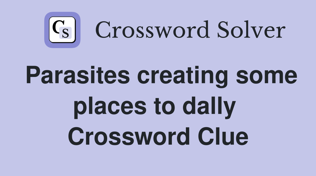 Parasites creating some places to dally  Crossword Clue