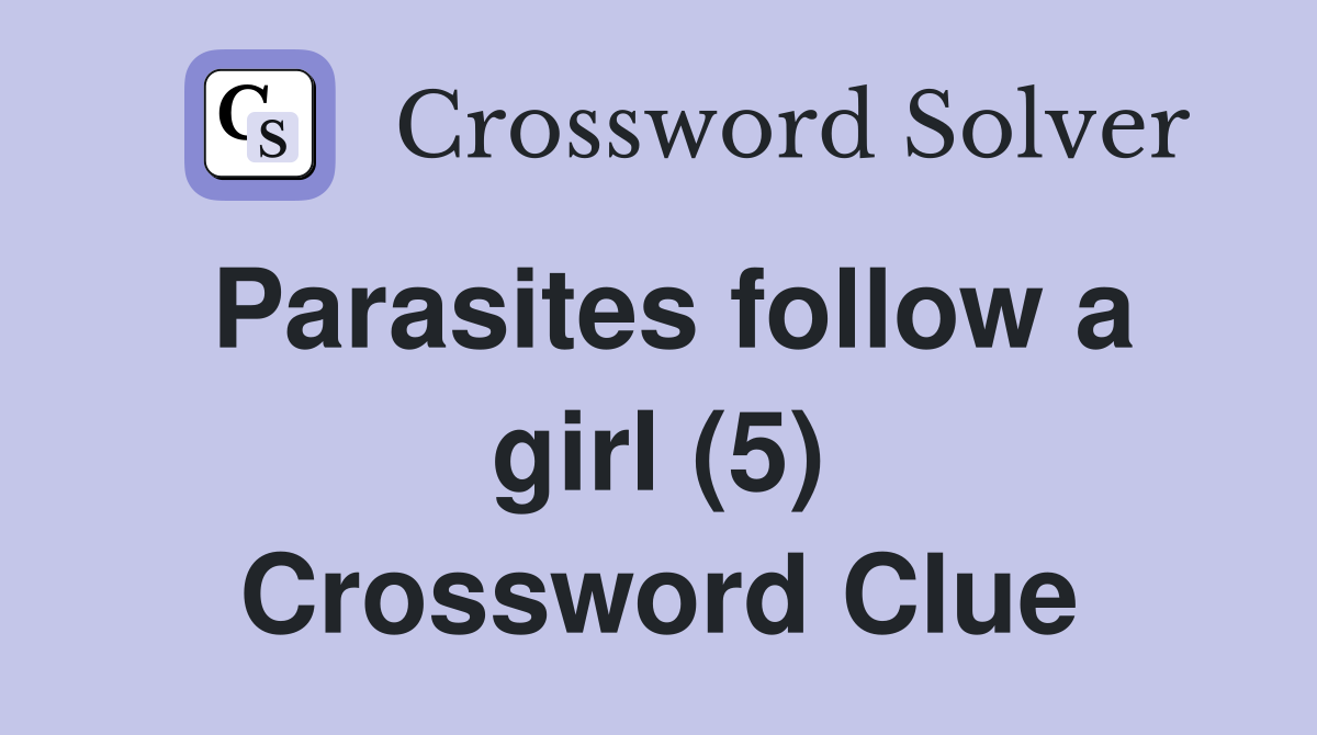 Parasites follow a girl (5) Crossword Clue