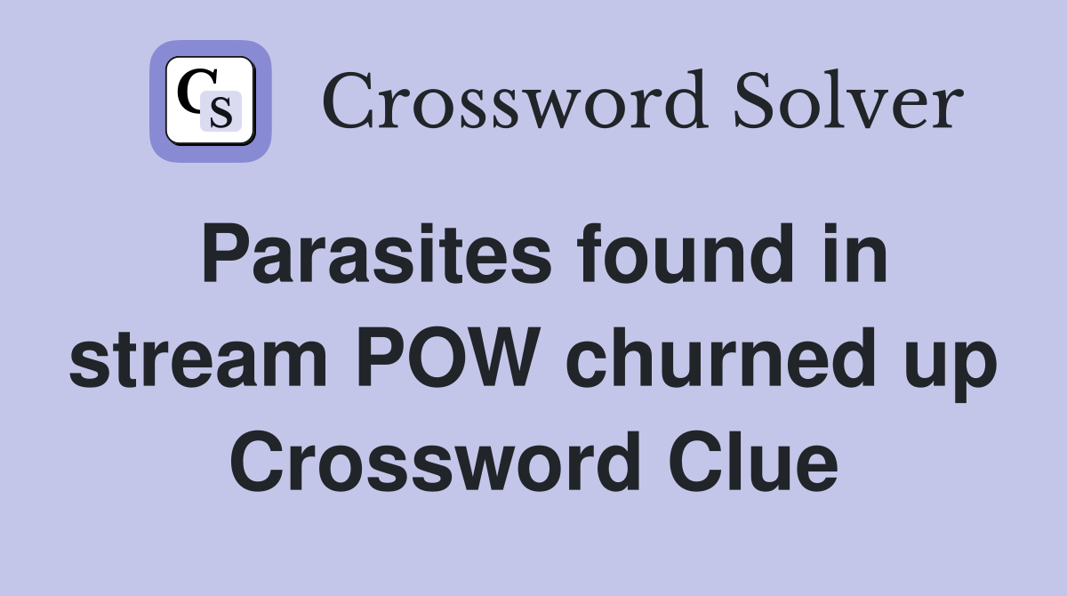 Parasites found in stream POW churned up Crossword Clue