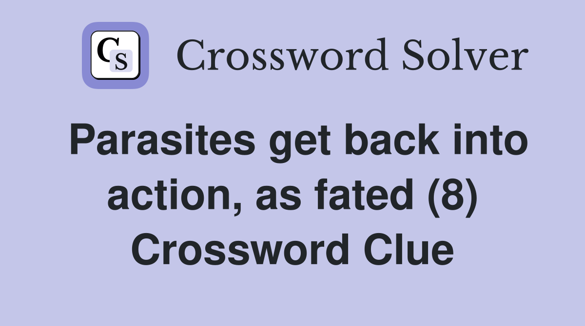 Parasites get back into action, as fated (8) Crossword Clue