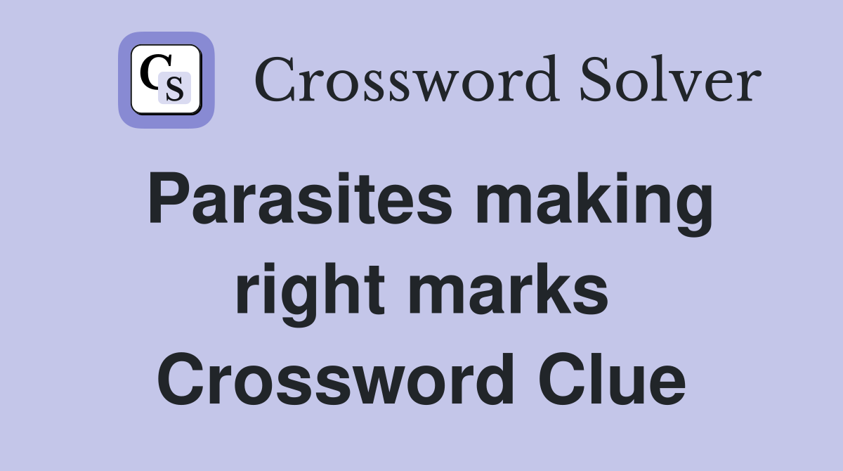 Parasites making right marks Crossword Clue