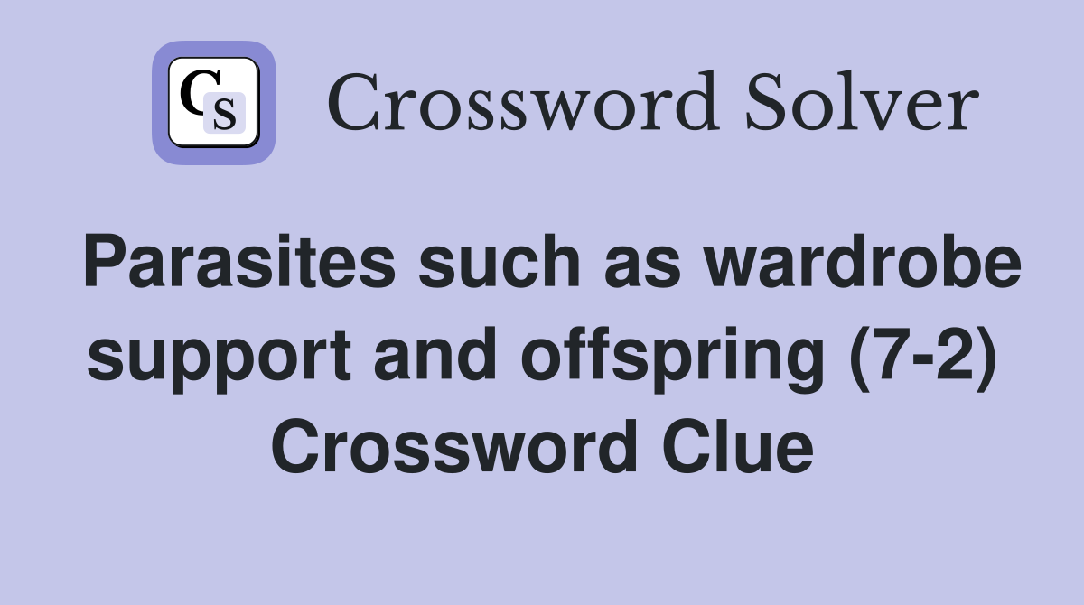 Parasites such as wardrobe support and offspring (7-2) Crossword Clue