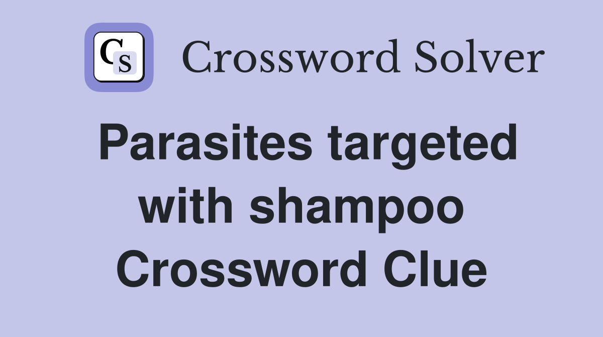 Parasites targeted with shampoo Crossword Clue