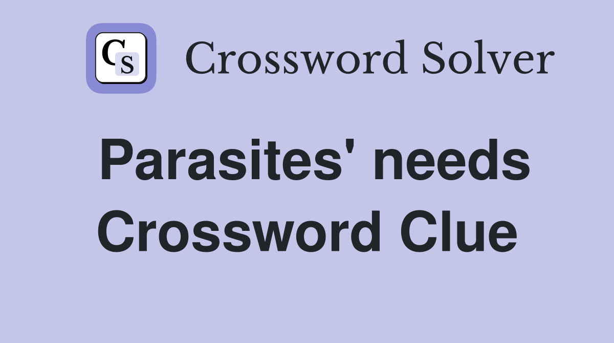 Parasites' needs Crossword Clue