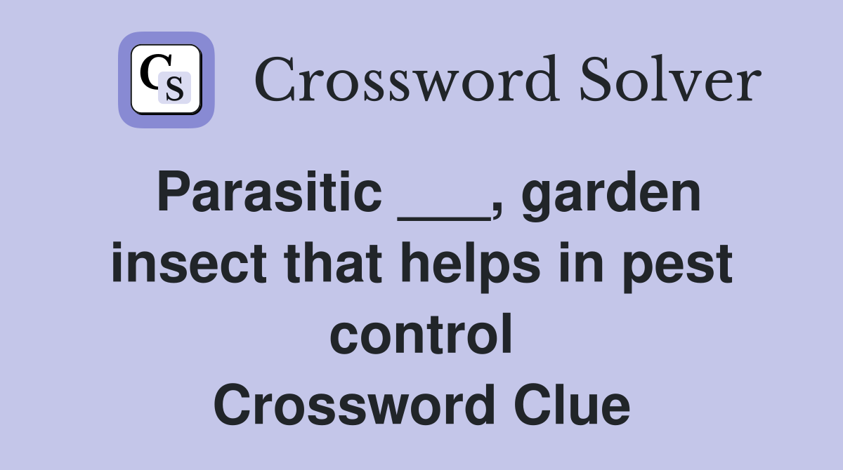 Parasitic ___, garden insect that helps in pest control Crossword Clue