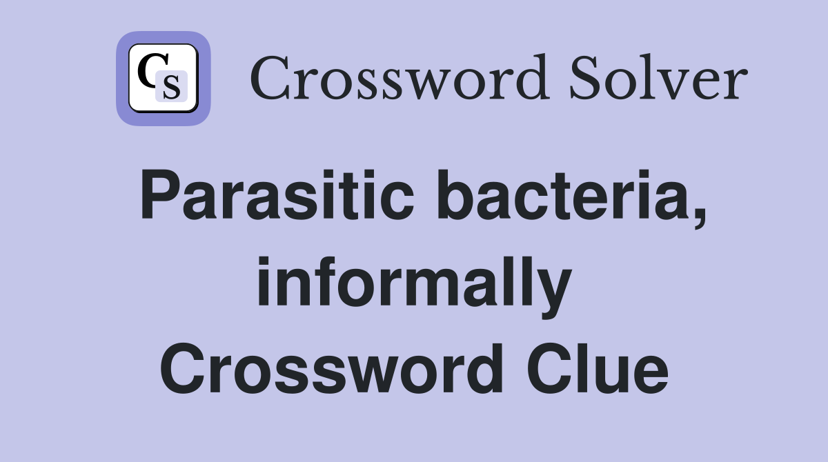 Parasitic bacteria, informally Crossword Clue