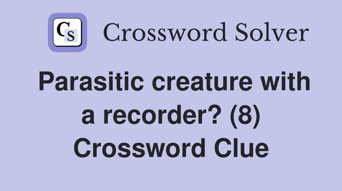 Parasitic creature with a recorder? (8) Crossword Clue