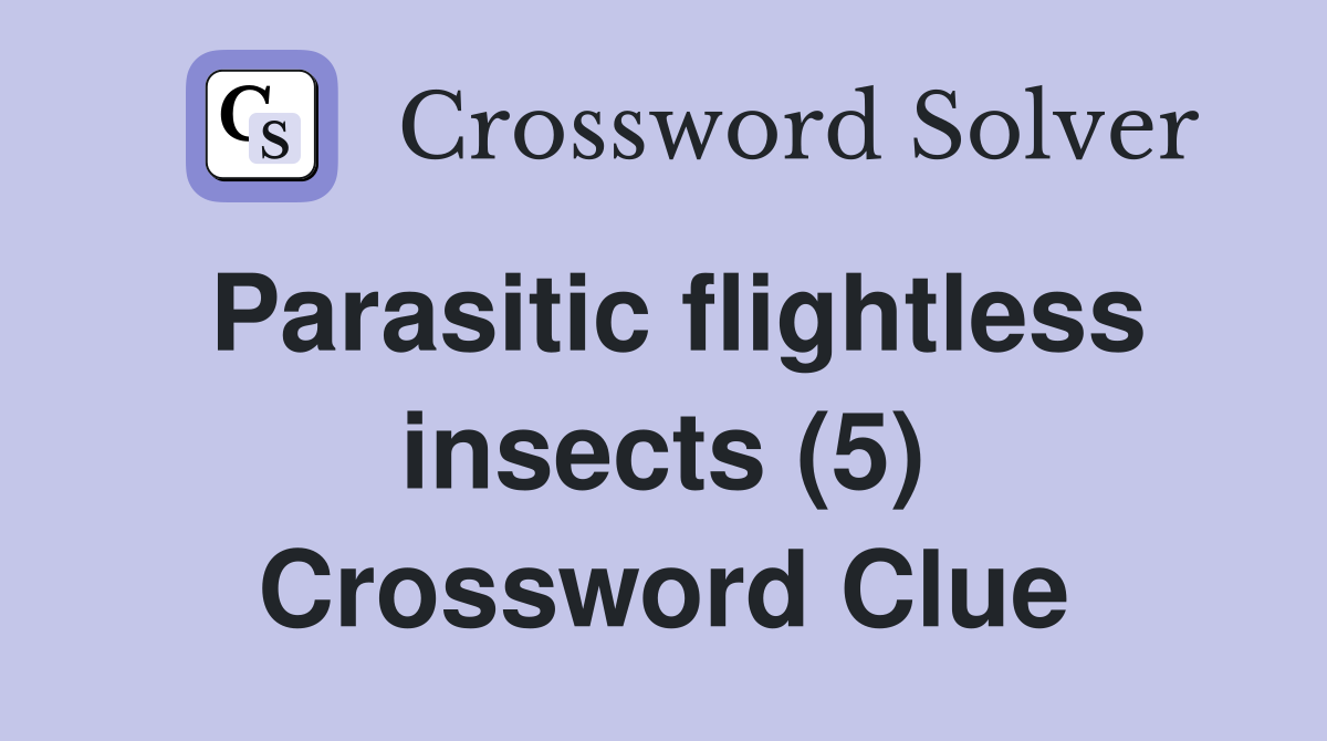 Parasitic flightless insects (5) Crossword Clue