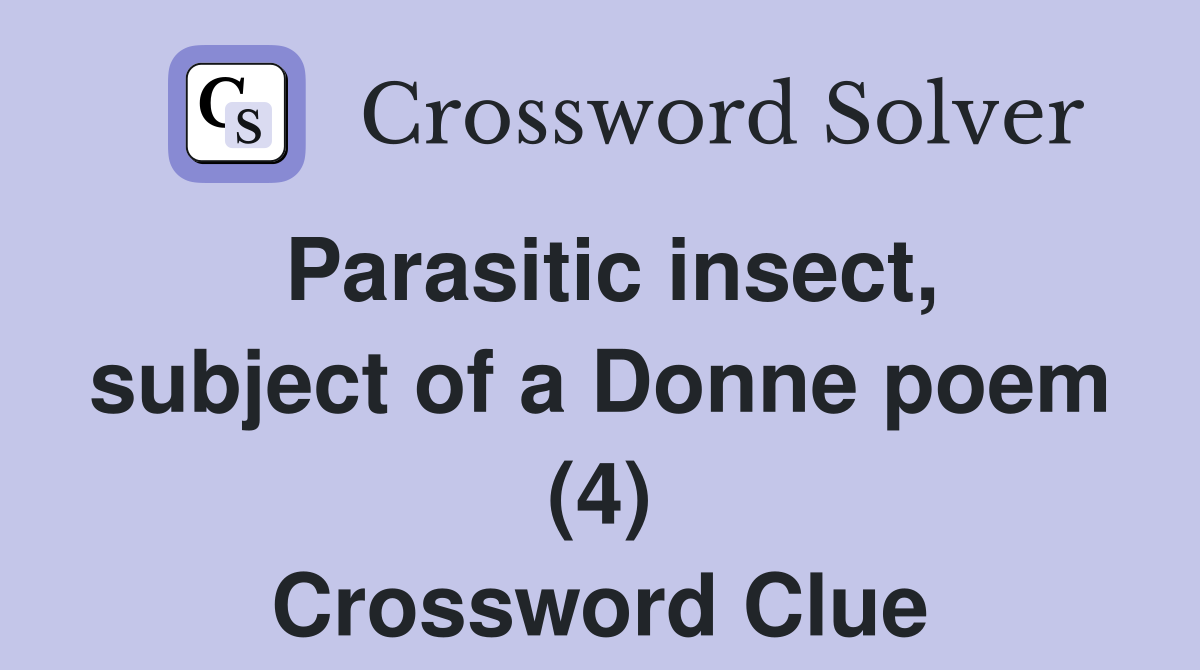 Parasitic insect, subject of a Donne poem (4) Crossword Clue