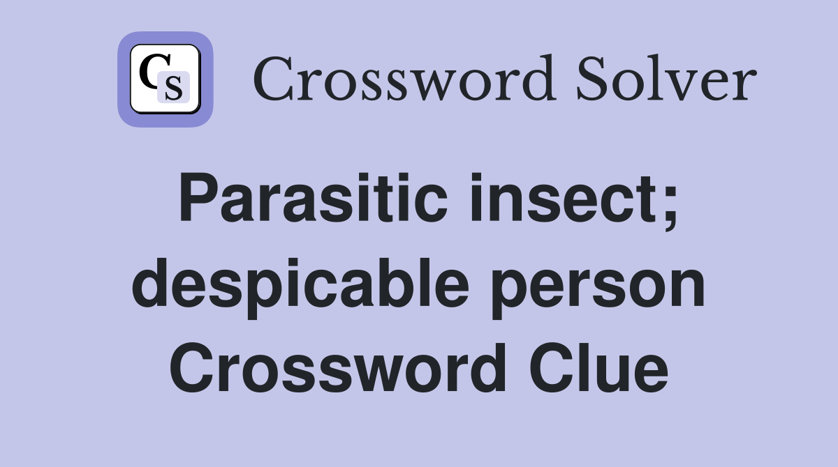 Parasitic insect; despicable person Crossword Clue
