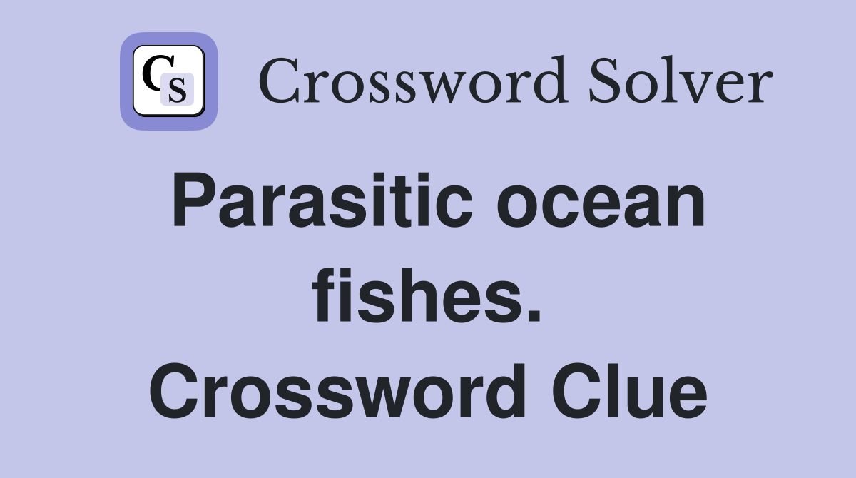 Parasitic ocean fishes. Crossword Clue