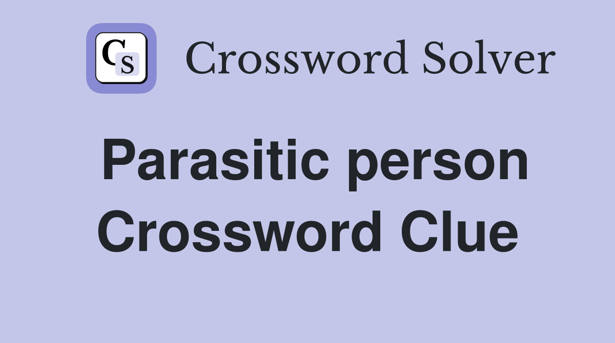 Parasitic person Crossword Clue